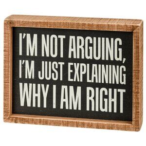 Primitives by Kathy Box Sign I Am Not Arguing I’m Just Explaining Why I Am Right